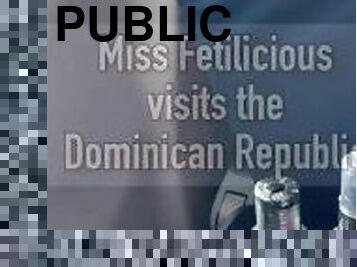 Miss Fetilicious visits the Dominican Republic