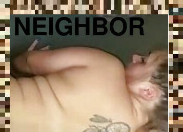 Neighbor fucks me while bf is gone