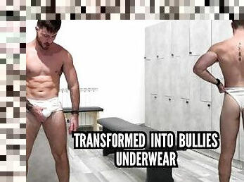 Transformed into bullies underwear